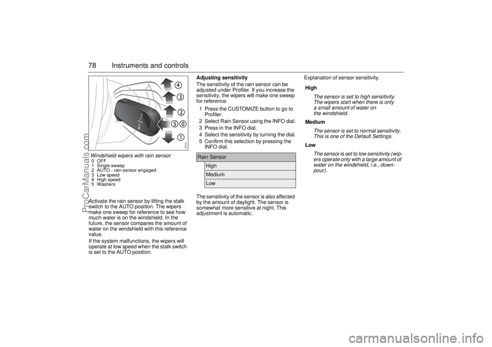 SAAB 9-3 2003 Manual PDF 78 Instruments and controlsActivate the rain sensor by lifting the stalk 
switch to the AUTO position. The wipers 
make one sweep for reference to see how 
much water is on the windshield. In the 
fut