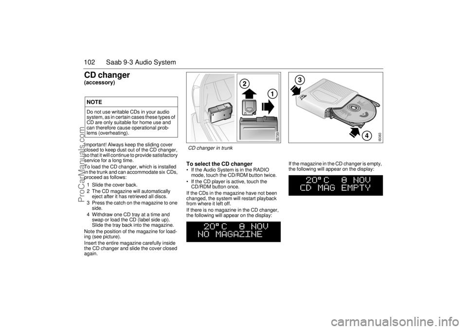 SAAB 9-3 2002 Owners Manual 102 Saab 9-3 Audio SystemCD changer (accessory)Important! Always keep the sliding cover
closed to keep dust out of the CD changer,
so that it will continue to provide satisfactory
service for a lon SAAB 9-3 2002 Owners Manual 102 Saab 9-3 Audio SystemCD changer (accessory)Important! Always keep the sliding cover
closed to keep dust out of the CD changer,
so that it will continue to provide satisfactory
service for a lon