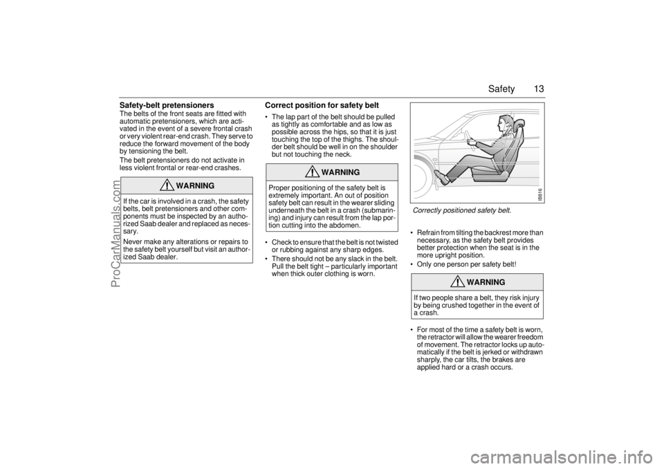 SAAB 9-3 2002 Owners Manual 13 Safety
Safety-belt pretensionersThe belts of the front seats are fitted with
automatic pretensioners, which are acti-
vated in the event of a severe frontal crash
or very violent rear-end crash. SAAB 9-3 2002 Owners Manual 13 Safety
Safety-belt pretensionersThe belts of the front seats are fitted with
automatic pretensioners, which are acti-
vated in the event of a severe frontal crash
or very violent rear-end crash.