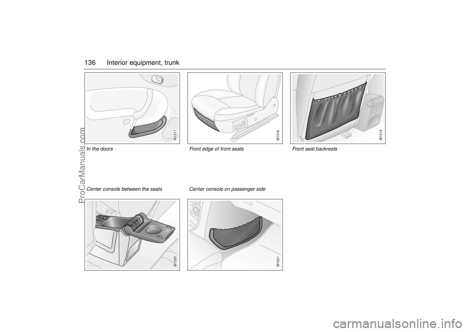 SAAB 9-3 2002 Owners Manual 136 Interior equipment, trunk
IB1517
IB1518
IB1519
IB1520
IB1521
In the doors Front edge of front seats Front seat backrests
Center console between the seats Center console on passenger side
ProCarMan SAAB 9-3 2002 Owners Manual 136 Interior equipment, trunk
IB1517
IB1518
IB1519
IB1520
IB1521
In the doors Front edge of front seats Front seat backrests
Center console between the seats Center console on passenger side
ProCarMan
