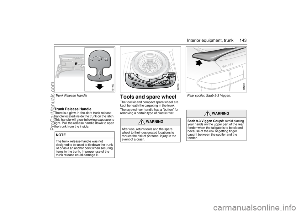 SAAB 9-3 2002 Owners Manual 143 Interior equipment, trunk
Trunk Release HandleThere is a glow-in-the-dark trunk release
handle located inside the trunk on the latch.
This handle will glow following exposure to
light. Pull the SAAB 9-3 2002 Owners Manual 143 Interior equipment, trunk
Trunk Release HandleThere is a glow-in-the-dark trunk release
handle located inside the trunk on the latch.
This handle will glow following exposure to
light. Pull the