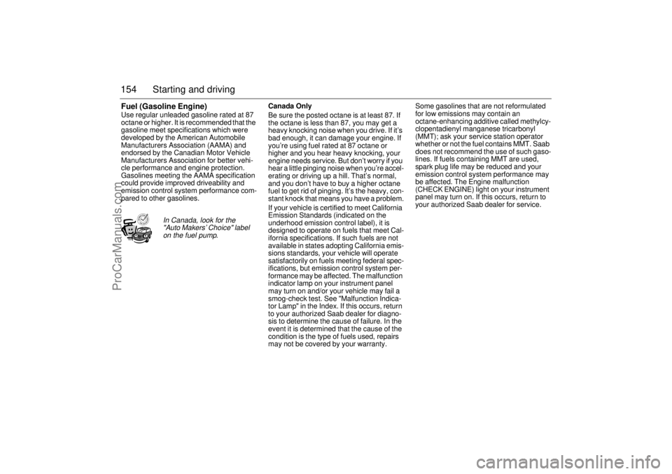 SAAB 9-3 2002  Owners Manual 154 Starting and drivingFuel (Gasoline Engine)Use regular unleaded gasoline rated at 87 
octane or higher. It is recommended that the 
gasoline meet specifications which were 
developed by the America
