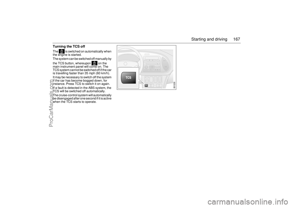SAAB 9-3 2002 Workshop Manual 167 Starting and driving
Turning the TCS off The is switched on automatically when
the engine is started.
The system can be switched off manually by
the TCS button, whereupon on the
main instr SAAB 9-3 2002 Workshop Manual 167 Starting and driving
Turning the TCS off The is switched on automatically when
the engine is started.
The system can be switched off manually by
the TCS button, whereupon on the
main instr