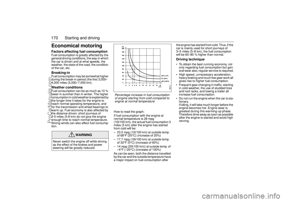 SAAB 9-3 2002  Owners Manual 170 Starting and drivingEconomical motoringFactors affecting fuel consumption Fuel consumption is greatly affected by the 
general driving conditions, the way in which 
the car is driven and at what s