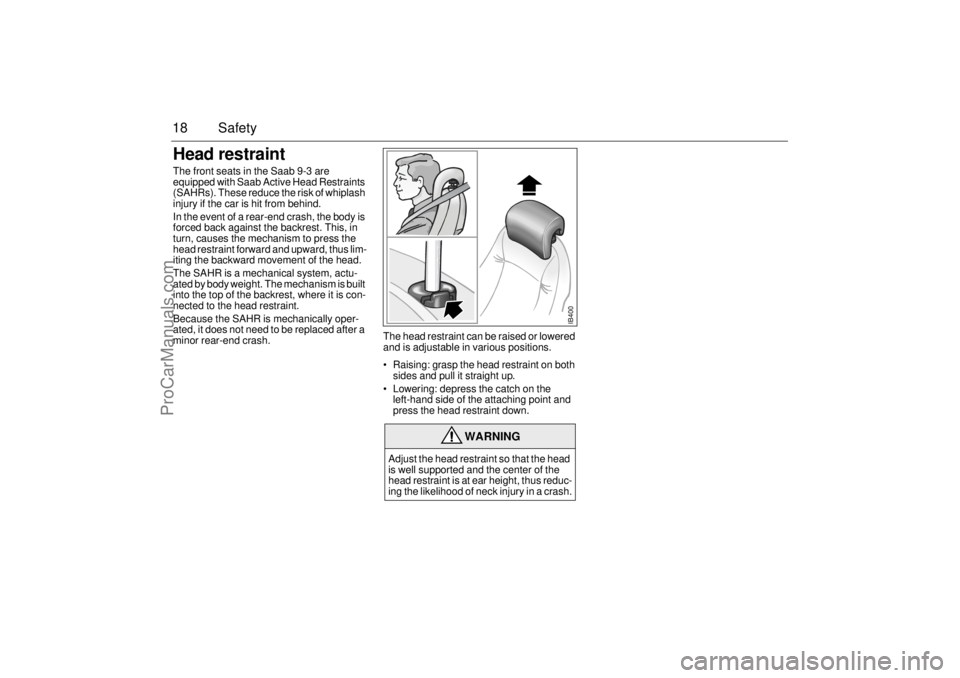 SAAB 9-3 2002 Owners Manual 18 SafetyHead restraintThe front seats in the Saab 9-3 are
equipped with Saab Active Head Restraints
(SAHRs). These reduce the risk of whiplash
injury if the car is hit from behind.
In the event of SAAB 9-3 2002 Owners Manual 18 SafetyHead restraintThe front seats in the Saab 9-3 are
equipped with Saab Active Head Restraints
(SAHRs). These reduce the risk of whiplash
injury if the car is hit from behind.
In the event of