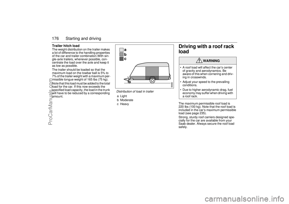 SAAB 9-3 2002 Owners Manual 176 Starting and drivingTrailer hitch loadThe weight distribution on the trailer makes
a lot of difference to the handling properties
of the car and trailer combination.With sin-
gle-axle trailers, SAAB 9-3 2002 Owners Manual 176 Starting and drivingTrailer hitch loadThe weight distribution on the trailer makes
a lot of difference to the handling properties
of the car and trailer combination.With sin-
gle-axle trailers,