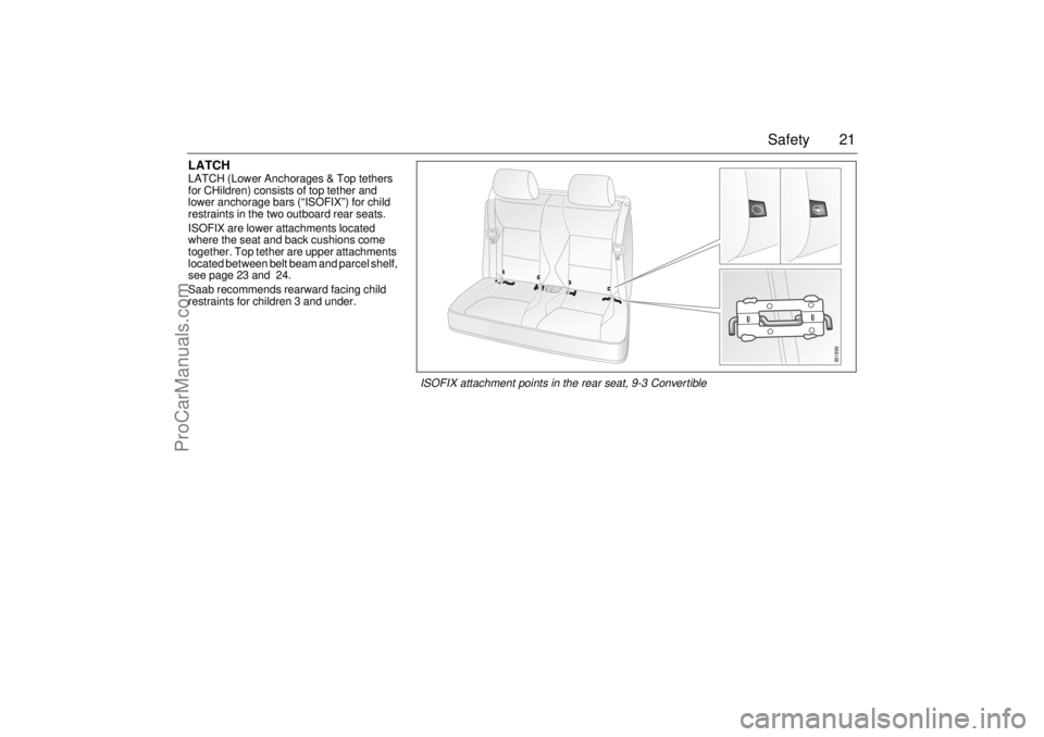 SAAB 9-3 2002 Owners Manual 21 Safety
LATCHLATCH (Lower Anchorages & Top tethers
for CHildren) consists of top tether and
lower anchorage bars (“ISOFIX”) for child
restraints in the two outboard rear seats.
ISOFIX are low SAAB 9-3 2002 Owners Manual 21 Safety
LATCHLATCH (Lower Anchorages & Top tethers
for CHildren) consists of top tether and
lower anchorage bars (“ISOFIX”) for child
restraints in the two outboard rear seats.
ISOFIX are low
