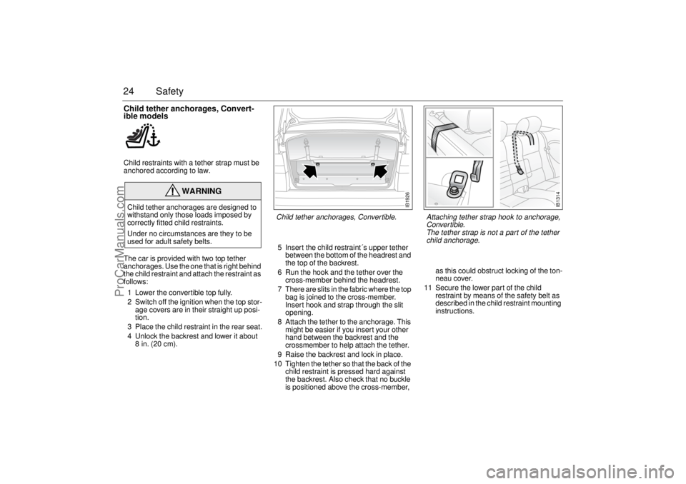 SAAB 9-3 2002 Owners Manual 24 SafetyChild tether anchorages, Convert-
ible modelsChild restraints with a tether strap must be
anchored according to law.
The car is provided with two top tether
anchorages. Use the one that is SAAB 9-3 2002 Owners Manual 24 SafetyChild tether anchorages, Convert-
ible modelsChild restraints with a tether strap must be
anchored according to law.
The car is provided with two top tether
anchorages. Use the one that is