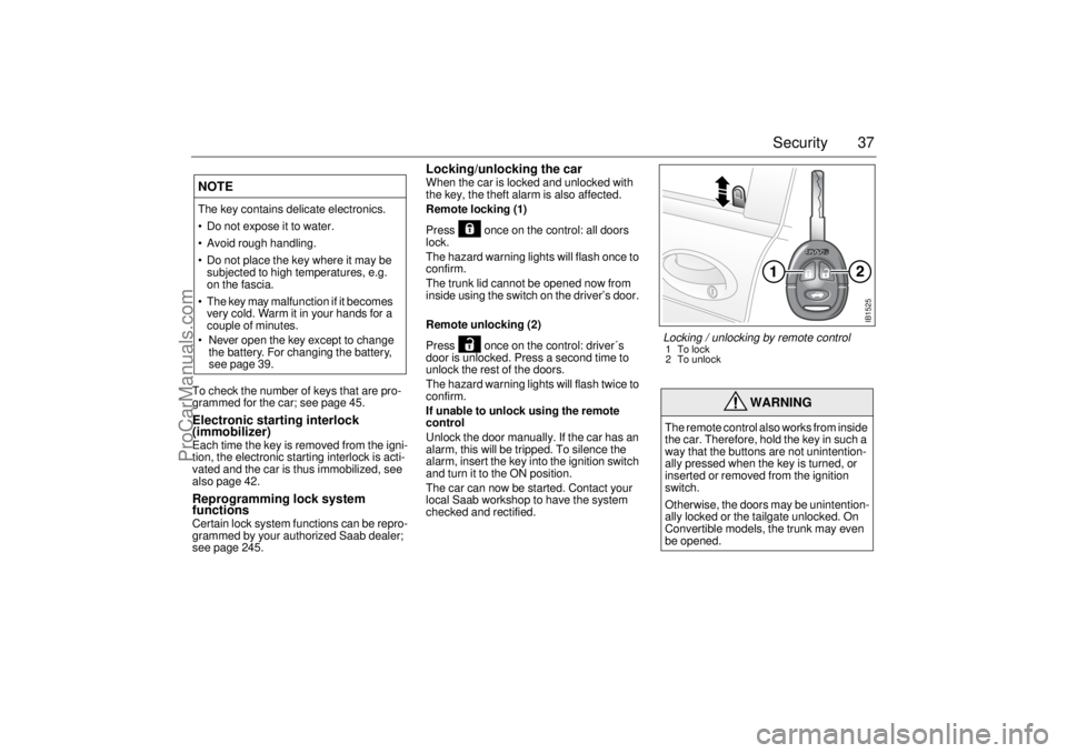 SAAB 9-3 2002 Owners Manual 37 Security
To check the number of keys that are pro-
grammed for the car; see page 45.Electronic starting interlock
(immobilizer)Each time the key is removed from the igni-
tion, the electronic star SAAB 9-3 2002 Owners Manual 37 Security
To check the number of keys that are pro-
grammed for the car; see page 45.Electronic starting interlock
(immobilizer)Each time the key is removed from the igni-
tion, the electronic star