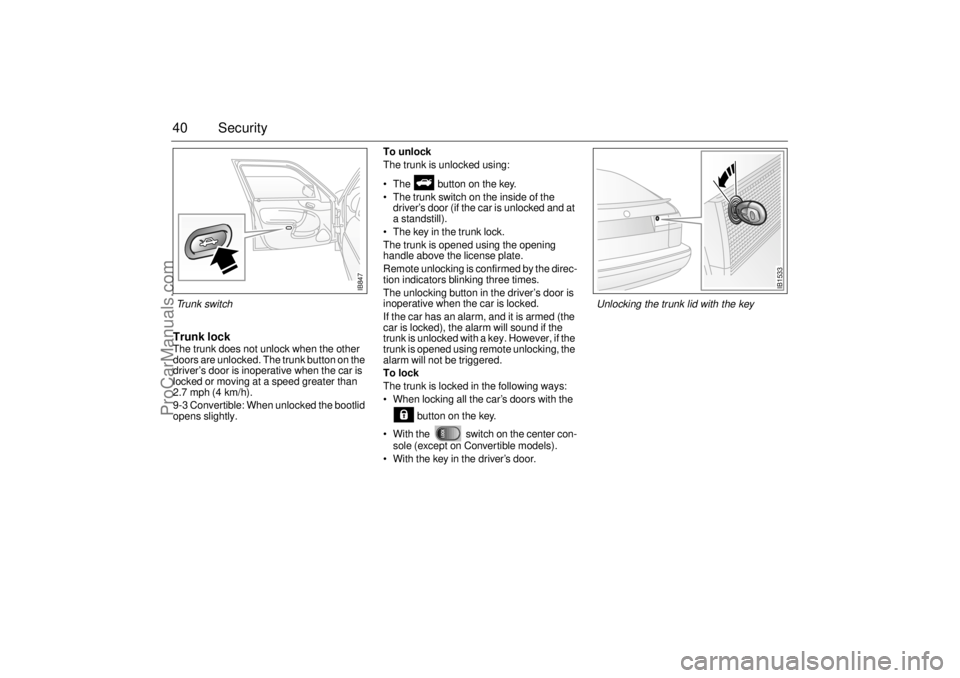 SAAB 9-3 2002 Owners Manual 40 SecurityTrunk lockThe trunk does not unlock when the other
doors are unlocked. The trunk button on the
driver’s door is inoperative when the car is
locked or moving at a speed greater than
2. SAAB 9-3 2002 Owners Manual 40 SecurityTrunk lockThe trunk does not unlock when the other
doors are unlocked. The trunk button on the
driver’s door is inoperative when the car is
locked or moving at a speed greater than
2.