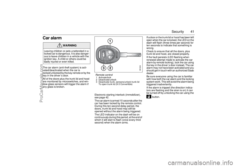SAAB 9-3 2002 Owners Manual 41 Security
Car alarmThe car alarm (anti-theft system) is acti-
vated/deactivated when the car is
locked/unlocked by the key remote or by the
key in the driver´s door.
All of the doors plus the tru SAAB 9-3 2002 Owners Manual 41 Security
Car alarmThe car alarm (anti-theft system) is acti-
vated/deactivated when the car is
locked/unlocked by the key remote or by the
key in the driver´s door.
All of the doors plus the tru