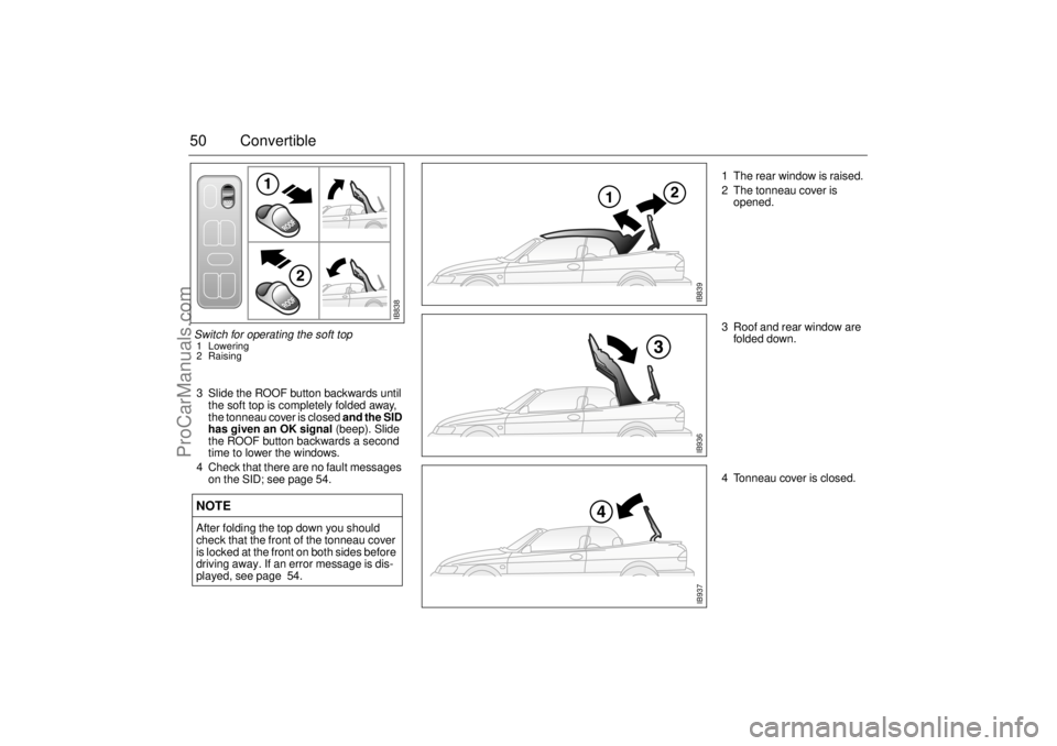 SAAB 9-3 2002 Service Manual 50 Convertible3 Slide the ROOF button backwards until 
the soft top is completely folded away, 
the tonneau cover is closed and the SID 
has given an OK signal (beep). Slide 
the ROOF button backwards