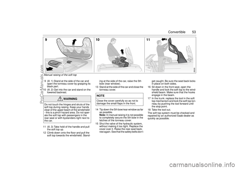 SAAB 9-3 2002 Workshop Manual 53 Convertible
9 (ill. 1) Stand at the side of the car and
open the tonneau cover by grasping its
black part.
10 (ill. 2) Get into the car and stand on the
lowered backrest.
11 (ill. 3) Take hold SAAB 9-3 2002 Workshop Manual 53 Convertible
9 (ill. 1) Stand at the side of the car and
open the tonneau cover by grasping its
black part.
10 (ill. 2) Get into the car and stand on the
lowered backrest.
11 (ill. 3) Take hold