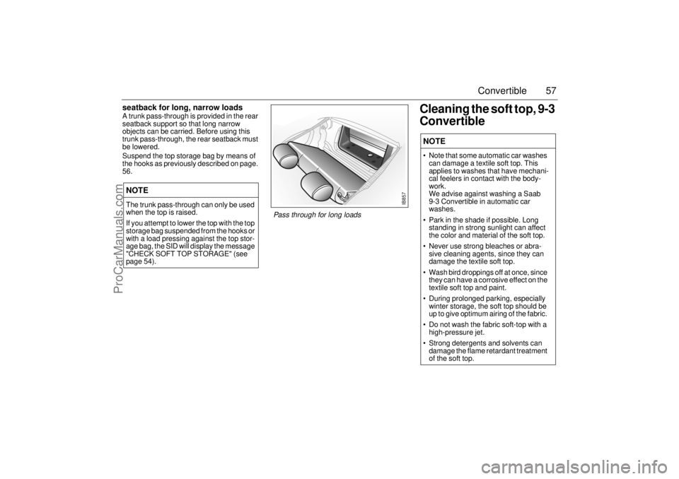 SAAB 9-3 2002  Owners Manual 57 Convertible
seatback for long, narrow loadsA trunk pass-through is provided in the rear 
seatback support so that long narrow 
objects can be carried. Before using this 
trunk pass-through, the rea