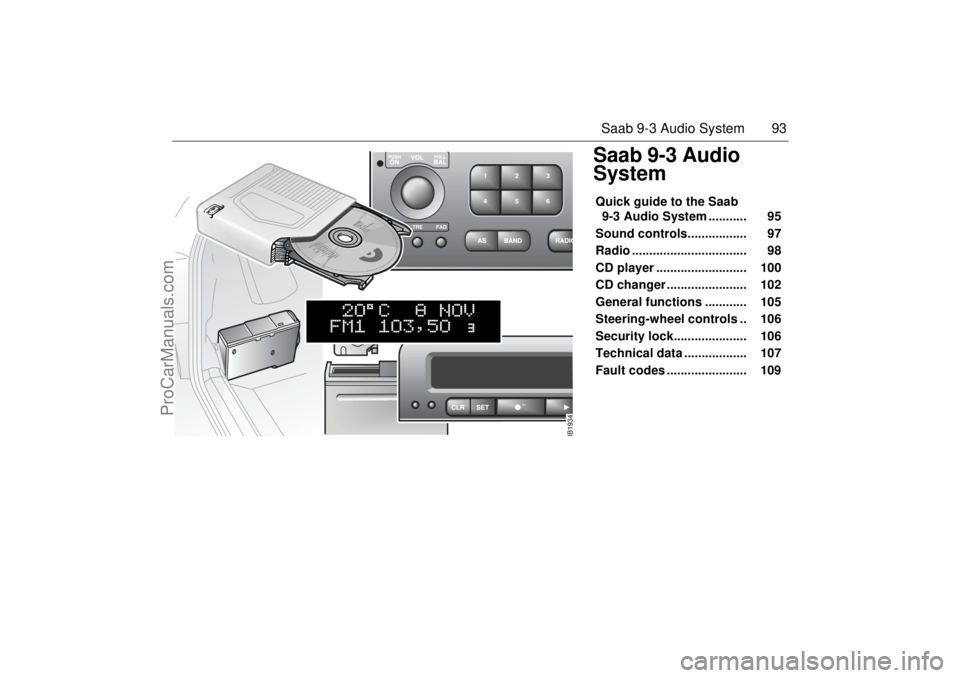SAAB 9-3 2002 Owners Manual 93 Saab 9-3 Audio System
Saab 9-3 Audio
SystemQuick guide to the Saab
9-3 Audio System ........... 95
Sound controls................. 97
Radio ................................. 98
CD play SAAB 9-3 2002 Owners Manual 93 Saab 9-3 Audio System
Saab 9-3 Audio
SystemQuick guide to the Saab
9-3 Audio System ........... 95
Sound controls................. 97
Radio ................................. 98
CD play
