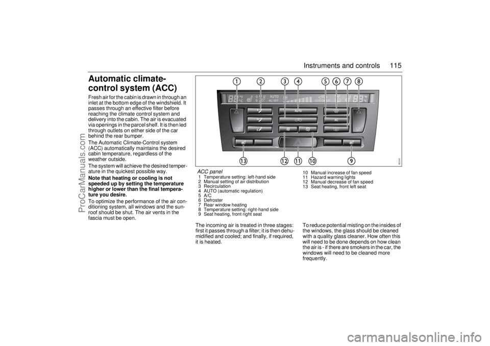 SAAB 9-3 2006 Owners Manual 115 Instruments and controls
Automatic climate-
control system (ACC)Fresh air for the cabin is drawn in through an
inlet at the bottom edge of the windshield. It
passes through an effective filter SAAB 9-3 2006 Owners Manual 115 Instruments and controls
Automatic climate-
control system (ACC)Fresh air for the cabin is drawn in through an
inlet at the bottom edge of the windshield. It
passes through an effective filter