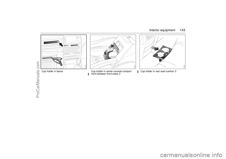 SAAB 9-3 2006 Owners Manual 143 Interior equipment
Cup holder in fascia
Cup holder in center console compart-
ment between front seats
3
Cup holder in rear seat cushion
3
93U S M 06.book Page 143 Friday, February 18, 2005 1:1 SAAB 9-3 2006 Owners Manual 143 Interior equipment
Cup holder in fascia
Cup holder in center console compart-
ment between front seats
3
Cup holder in rear seat cushion
3
93U S M 06.book Page 143 Friday, February 18, 2005 1:1