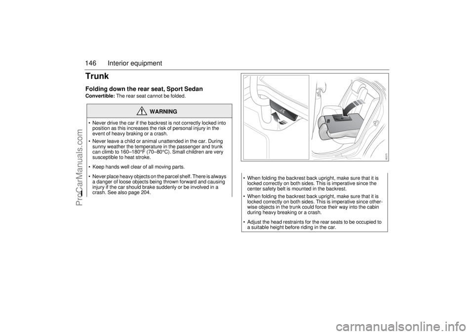 SAAB 9-3 2006 Owners Manual 146 Interior equipmentTrunkFolding down the rear seat, Sport SedanConvertible: The rear seat cannot be folded.
WARNING
Never drive the car if the backrest is not correctly locked into
position as t SAAB 9-3 2006 Owners Manual 146 Interior equipmentTrunkFolding down the rear seat, Sport SedanConvertible: The rear seat cannot be folded.
WARNING
Never drive the car if the backrest is not correctly locked into
position as t