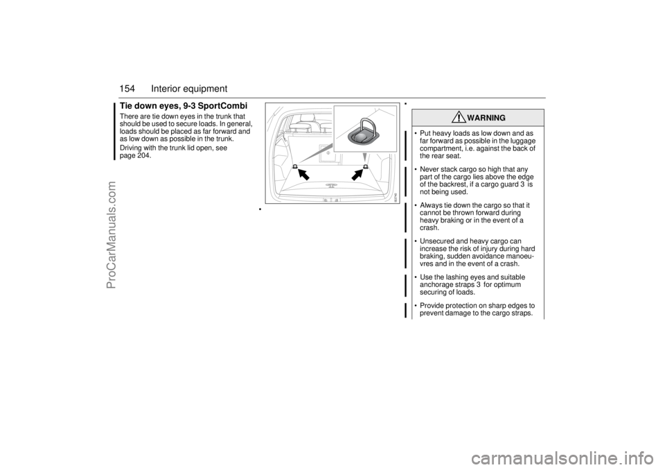 SAAB 9-3 2006 Owners Manual 154 Interior equipmentTie down eyes, 9-3 SportCombiThere are tie down eyes in the trunk that
should be used to secure loads. In general,
loads should be placed as far forward and
as low down as pos SAAB 9-3 2006 Owners Manual 154 Interior equipmentTie down eyes, 9-3 SportCombiThere are tie down eyes in the trunk that
should be used to secure loads. In general,
loads should be placed as far forward and
as low down as pos