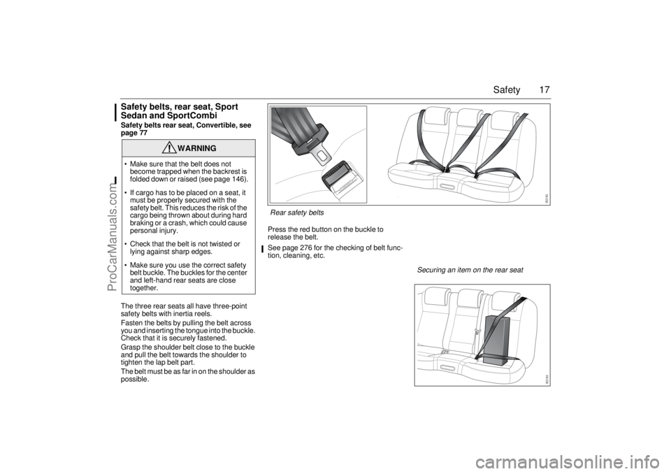 SAAB 9-3 2006 User Guide 17 Safety
Safety belts, rear seat, Sport
Sedan and SportCombiSafety belts rear seat, Convertible, see
page 77
The three rear seats all have three-point
safety belts with inertia reels.
Fasten the b SAAB 9-3 2006 User Guide 17 Safety
Safety belts, rear seat, Sport
Sedan and SportCombiSafety belts rear seat, Convertible, see
page 77
The three rear seats all have three-point
safety belts with inertia reels.
Fasten the b