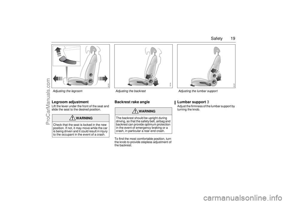 SAAB 9-3 2006 User Guide 19 Safety
Legroom adjustmentLift the lever under the front of the seat and
slide the seat to the desired position.
Backrest rake angleTo find the most comfortable position, turn
the knob to provide SAAB 9-3 2006 User Guide 19 Safety
Legroom adjustmentLift the lever under the front of the seat and
slide the seat to the desired position.
Backrest rake angleTo find the most comfortable position, turn
the knob to provide