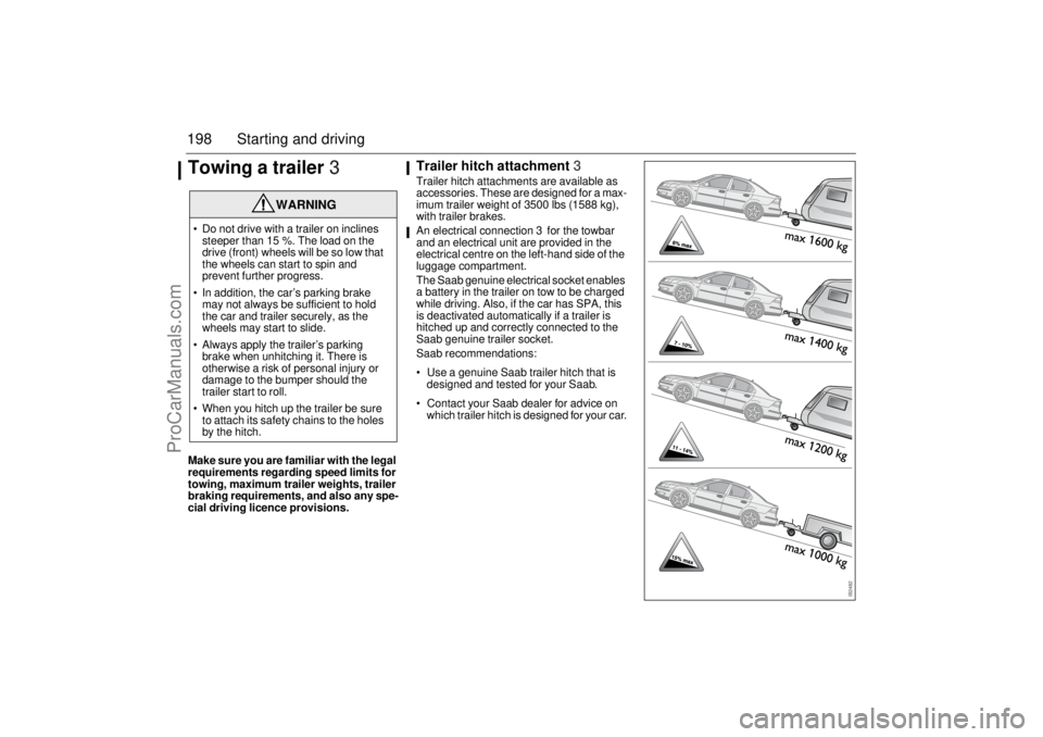SAAB 9-3 2006 Owners Manual 198 Starting and drivingTowing a trailer3Make sure you are familiar with the legal
requirements regarding speed limits for
towing, maximum trailer weights, trailer
braking requirements, and also an SAAB 9-3 2006 Owners Manual 198 Starting and drivingTowing a trailer3Make sure you are familiar with the legal
requirements regarding speed limits for
towing, maximum trailer weights, trailer
braking requirements, and also an