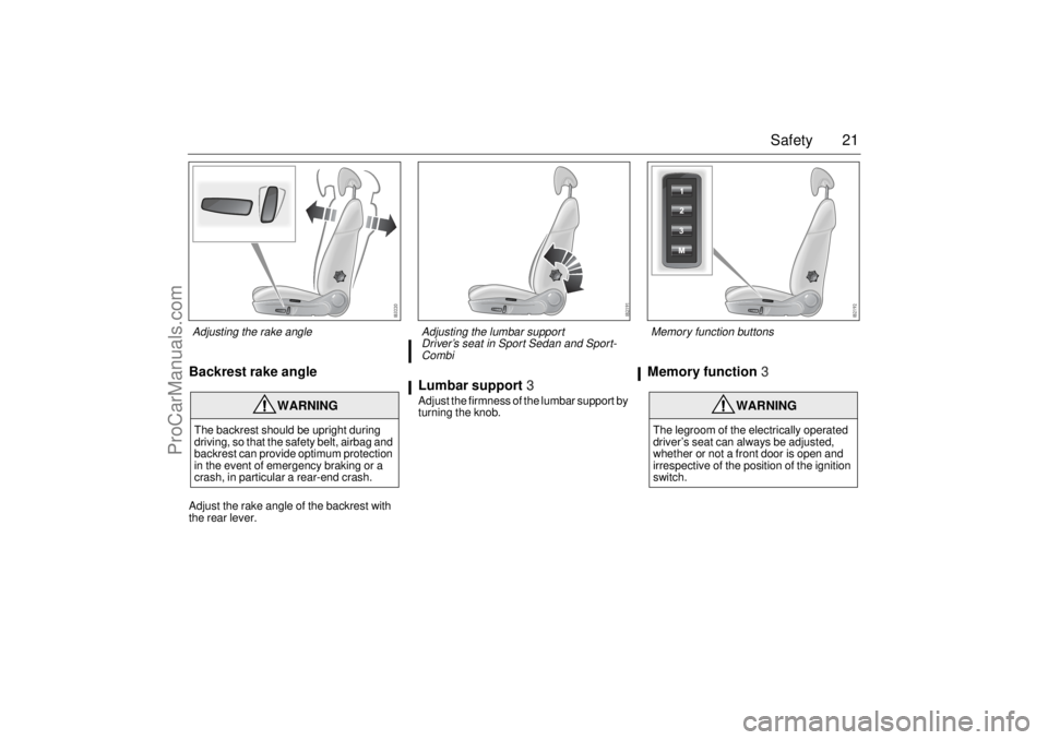 SAAB 9-3 2006 Owners Manual 21 Safety
Backrest rake angleAdjust the rake angle of the backrest with
the rear lever.
Lumbar support3Adjust the firmness of the lumbar support by
turning the knob.
Memory function3
WARNING
The bac SAAB 9-3 2006 Owners Manual 21 Safety
Backrest rake angleAdjust the rake angle of the backrest with
the rear lever.
Lumbar support3Adjust the firmness of the lumbar support by
turning the knob.
Memory function3
WARNING
The bac
