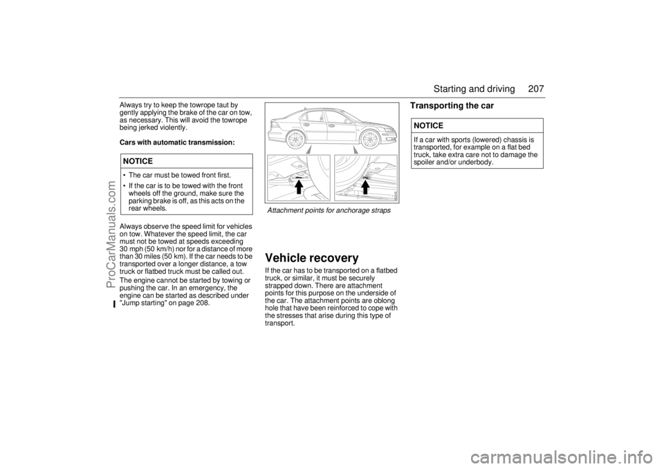 SAAB 9-3 2006 Owners Manual 207 Starting and driving
Always try to keep the towrope taut by
gently applying the brake of the car on tow,
as necessary. This will avoid the towrope
being jerked violently.
Cars with automatic tr SAAB 9-3 2006 Owners Manual 207 Starting and driving
Always try to keep the towrope taut by
gently applying the brake of the car on tow,
as necessary. This will avoid the towrope
being jerked violently.
Cars with automatic tr
