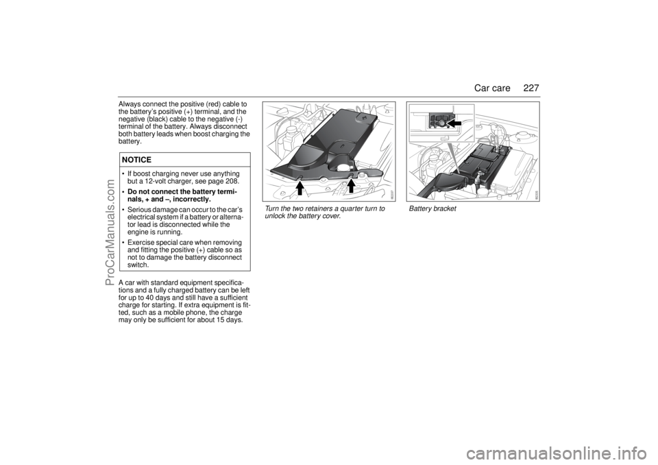 SAAB 9-3 2006 Owners Manual 227 Car care
Always connect the positive (red) cable to
the battery’s positive (+) terminal, and the
negative (black) cable to the negative (-)
terminal of the battery. Always disconnect
both ba SAAB 9-3 2006 Owners Manual 227 Car care
Always connect the positive (red) cable to
the battery’s positive (+) terminal, and the
negative (black) cable to the negative (-)
terminal of the battery. Always disconnect
both ba
