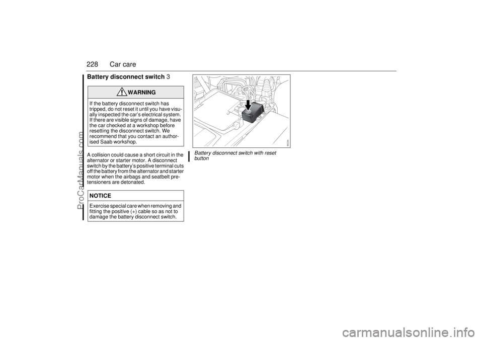 SAAB 9-3 2006 Owners Manual 228 Car careBattery disconnect switch3A collision could cause a short circuit in the
alternator or starter motor. A disconnect
switch by the battery’s positive terminal cuts
off the battery from SAAB 9-3 2006 Owners Manual 228 Car careBattery disconnect switch3A collision could cause a short circuit in the
alternator or starter motor. A disconnect
switch by the battery’s positive terminal cuts
off the battery from