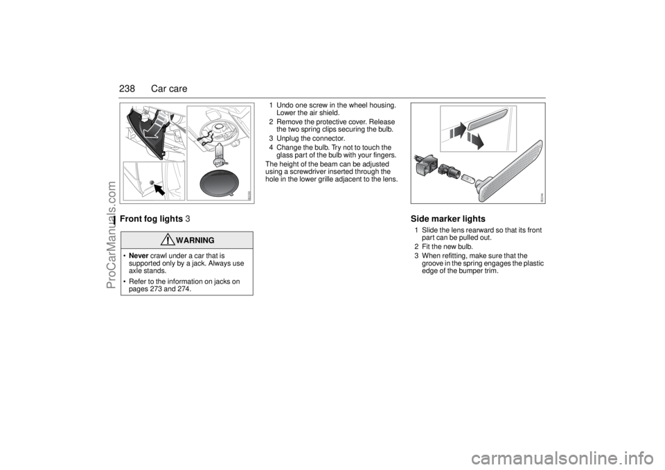 SAAB 9-3 2006 Owners Manual 238 Car careFront fog lights3
1 Undo one screw in the wheel housing.
Lower the air shield.
2 Remove the protective cover. Release
the two spring clips securing the bulb.
3 Unplug the connector.
4 Ch SAAB 9-3 2006 Owners Manual 238 Car careFront fog lights3
1 Undo one screw in the wheel housing.
Lower the air shield.
2 Remove the protective cover. Release
the two spring clips securing the bulb.
3 Unplug the connector.
4 Ch