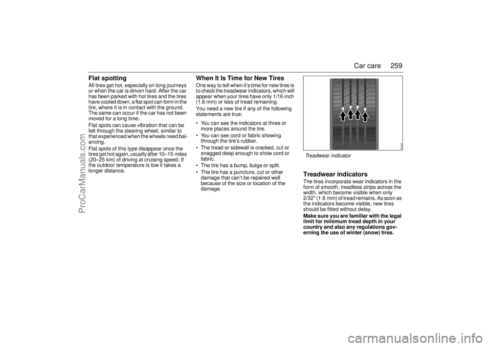 SAAB 9-3 2006 Owners Manual 259 Car care
Flat spottingAll tires get hot, especially on long journeys
or when the car is driven hard. After the car
has been parked with hot tires and the tires
have cooled down, a flat spot can SAAB 9-3 2006 Owners Manual 259 Car care
Flat spottingAll tires get hot, especially on long journeys
or when the car is driven hard. After the car
has been parked with hot tires and the tires
have cooled down, a flat spot can