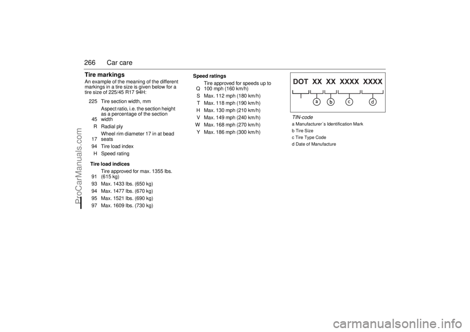 SAAB 9-3 2006 Owners Manual 266 Car careTire markingsAn example of the meaning of the different
markings in a tire size is given below for a
tire size of 225/45 R17 94H:
225 Tire section width, mm
45Aspect ratio, i.e. the sect SAAB 9-3 2006 Owners Manual 266 Car careTire markingsAn example of the meaning of the different
markings in a tire size is given below for a
tire size of 225/45 R17 94H:
225 Tire section width, mm
45Aspect ratio, i.e. the sect