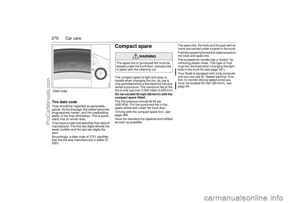 SAAB 9-3 2006 Owners Manual 270 Car careTire date codeTires should be regarded as perishable
goods. As the tires age, the rubber becomes
progressively harder, and the roadholding
ability of the tires diminishes. This is parti SAAB 9-3 2006 Owners Manual 270 Car careTire date codeTires should be regarded as perishable
goods. As the tires age, the rubber becomes
progressively harder, and the roadholding
ability of the tires diminishes. This is parti