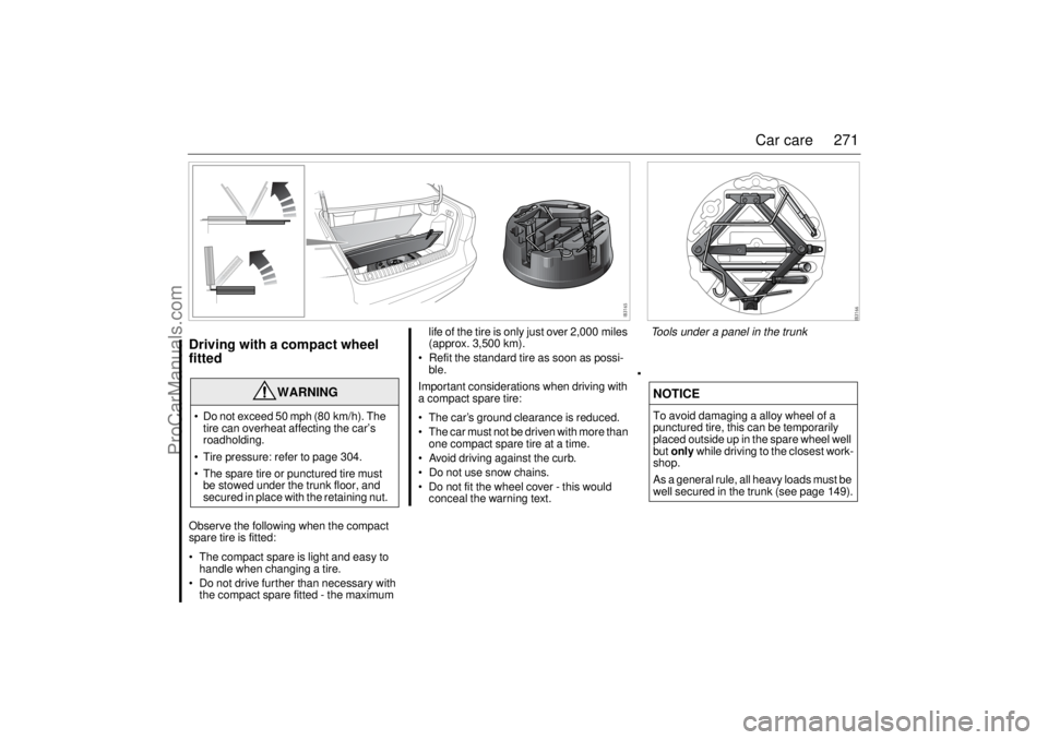 SAAB 9-3 2006 Owners Manual 271 Car care
Driving with a compact wheel
fittedObserve the following when the compact
spare tire is fitted:
The compact spare is light and easy to
handle when changing a tire.
Do not drive fur SAAB 9-3 2006 Owners Manual 271 Car care
Driving with a compact wheel
fittedObserve the following when the compact
spare tire is fitted:
The compact spare is light and easy to
handle when changing a tire.
Do not drive fur