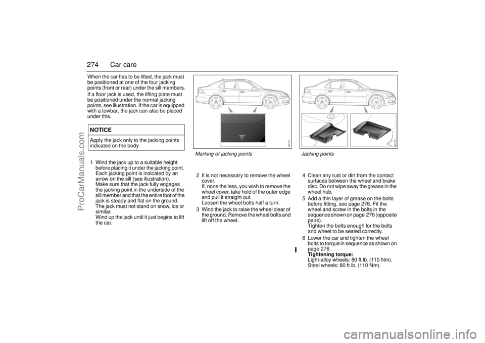 SAAB 9-3 2006 Owners Manual 274 Car careWhen the car has to be lifted, the jack must
be positioned at one of the four jacking
points (front or rear) under the sill members.
If a floor jack is used, the lifting plate must
be p SAAB 9-3 2006 Owners Manual 274 Car careWhen the car has to be lifted, the jack must
be positioned at one of the four jacking
points (front or rear) under the sill members.
If a floor jack is used, the lifting plate must
be p