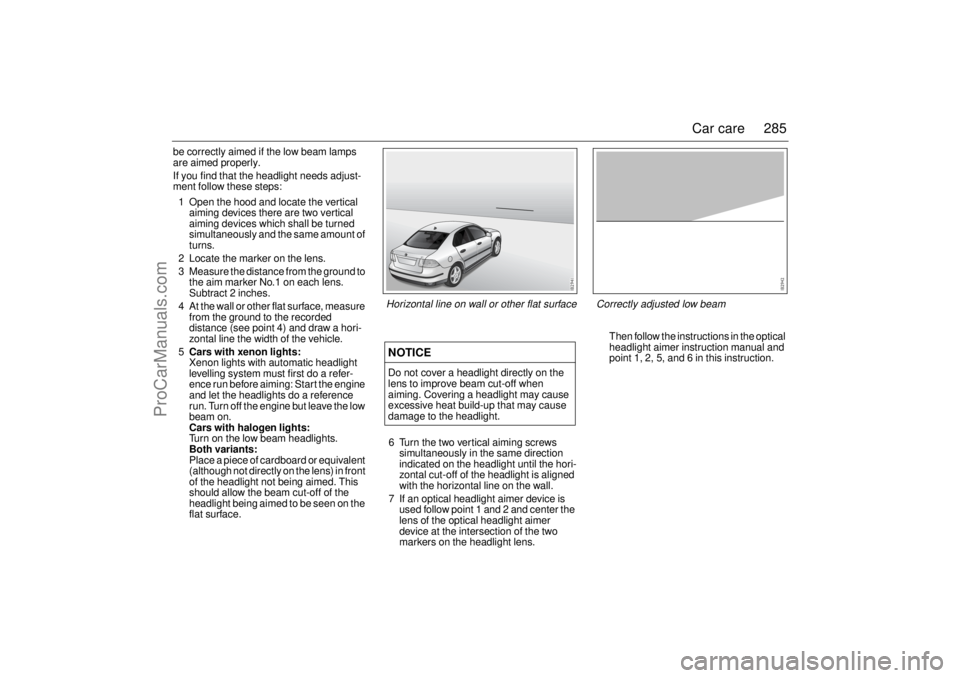 SAAB 9-3 2006 Owners Manual 285 Car care
be correctly aimed if the low beam lamps
are aimed properly.
If you find that the headlight needs adjust-
ment follow these steps:
1 Open the hood and locate the vertical
aiming devices SAAB 9-3 2006 Owners Manual 285 Car care
be correctly aimed if the low beam lamps
are aimed properly.
If you find that the headlight needs adjust-
ment follow these steps:
1 Open the hood and locate the vertical
aiming devices