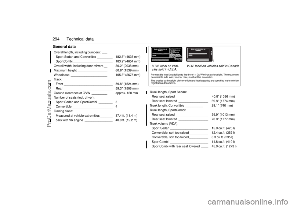 SAAB 9-3 2006 Owners Manual 294 Technical dataGeneral dataOverall length, including bumpers: ___
Sport Sedan and Convertible _________ 182.5 (4635 mm)
SportCombi_______________________ 183.2 (4654 mm)
Overall width, includin SAAB 9-3 2006 Owners Manual 294 Technical dataGeneral dataOverall length, including bumpers: ___
Sport Sedan and Convertible _________ 182.5 (4635 mm)
SportCombi_______________________ 183.2 (4654 mm)
Overall width, includin