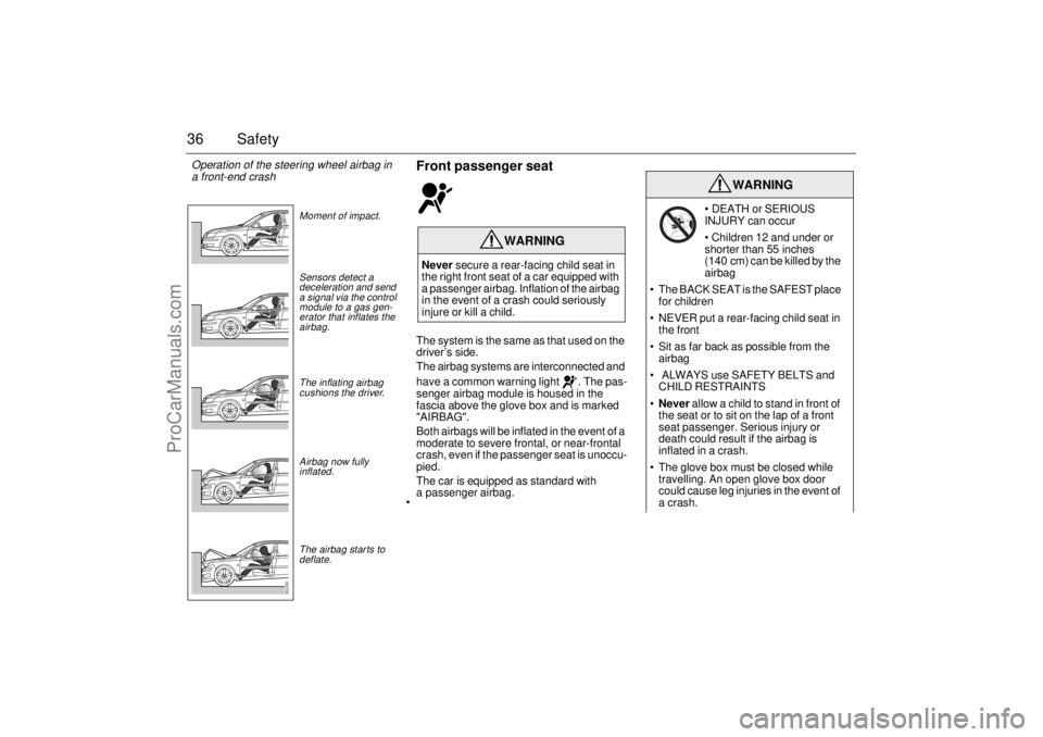 SAAB 9-3 2006  Owners Manual 36 Safety
Front passenger seatThe system is the same as that used on the 
driver’s side.
The airbag systems are interconnected and 
have a common warning light  . The pas-
senger airbag module is ho