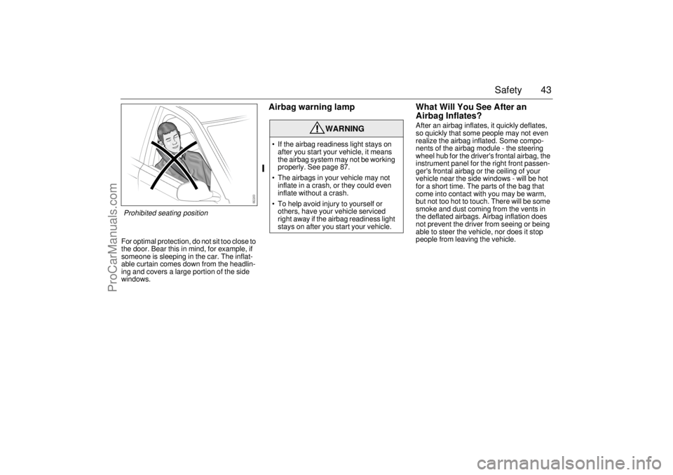 SAAB 9-3 2006 Service Manual 43 Safety
For optimal protection, do not sit too close to
the door. Bear this in mind, for example, if
someone is sleeping in the car. The inflat-
able curtain comes down from the headlin-
ing and c SAAB 9-3 2006 Service Manual 43 Safety
For optimal protection, do not sit too close to
the door. Bear this in mind, for example, if
someone is sleeping in the car. The inflat-
able curtain comes down from the headlin-
ing and c