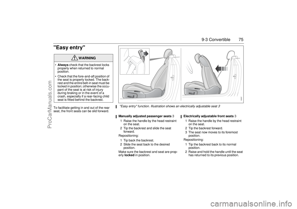 SAAB 9-3 2006 Manual PDF 75 9-3 Convertible
"Easy entry"To facilitate getting in and out of the rear
seat, the front seats can be slid forward.
Manually adjusted passenger seats3
1 Raise the handle by the head restraint
on SAAB 9-3 2006 Manual PDF 75 9-3 Convertible
"Easy entry"To facilitate getting in and out of the rear
seat, the front seats can be slid forward.
Manually adjusted passenger seats3
1 Raise the handle by the head restraint
on