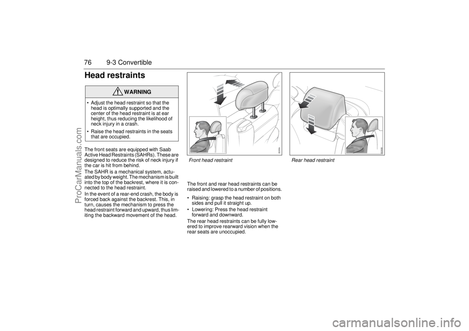 SAAB 9-3 2006 Manual PDF 76 9-3 ConvertibleHead restraintsThe front seats are equipped with Saab
Active Head Restraints (SAHRs). These are
designed to reduce the risk of neck injury if
the car is hit from behind.
The SAHR SAAB 9-3 2006 Manual PDF 76 9-3 ConvertibleHead restraintsThe front seats are equipped with Saab
Active Head Restraints (SAHRs). These are
designed to reduce the risk of neck injury if
the car is hit from behind.
The SAHR