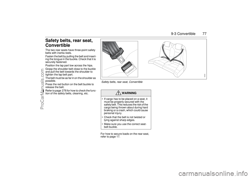 SAAB 9-3 2006 Manual PDF 77 9-3 Convertible
Safety belts, rear seat,
ConvertibleThe two rear seats have three-point safety
belts with inertia reels.
Fasten the belt by pulling the belt and insert-
ing the tongue in the buck SAAB 9-3 2006 Manual PDF 77 9-3 Convertible
Safety belts, rear seat,
ConvertibleThe two rear seats have three-point safety
belts with inertia reels.
Fasten the belt by pulling the belt and insert-
ing the tongue in the buck