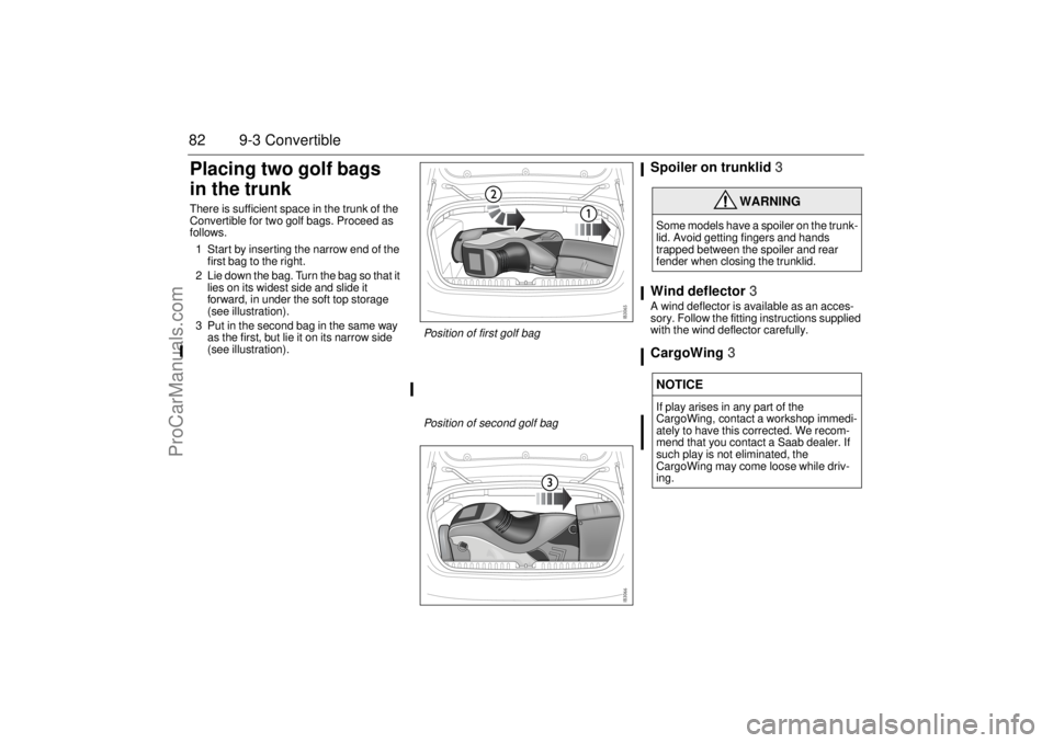 SAAB 9-3 2006 Manual Online 82 9-3 ConvertiblePlacing two golf bags
in the trunkThere is sufficient space in the trunk of the
Convertible for two golf bags. Proceed as
follows.
1 Start by inserting the narrow end of the
firs SAAB 9-3 2006 Manual Online 82 9-3 ConvertiblePlacing two golf bags
in the trunkThere is sufficient space in the trunk of the
Convertible for two golf bags. Proceed as
follows.
1 Start by inserting the narrow end of the
firs