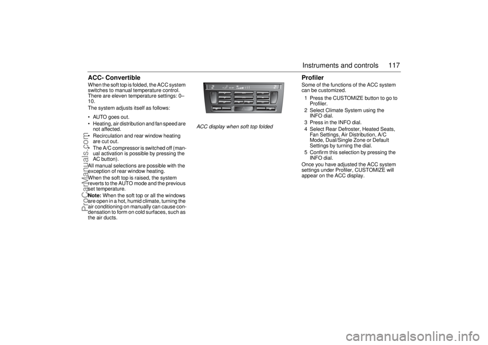 SAAB 9-3 2005 Owners Manual 117 Instruments and controls
ACC- ConvertibleWhen the soft top is folded, the ACC system
switches to manual temperature control.
There are eleven temperature settings: 0–
10.
The system adjusts it SAAB 9-3 2005 Owners Manual 117 Instruments and controls
ACC- ConvertibleWhen the soft top is folded, the ACC system
switches to manual temperature control.
There are eleven temperature settings: 0–
10.
The system adjusts it