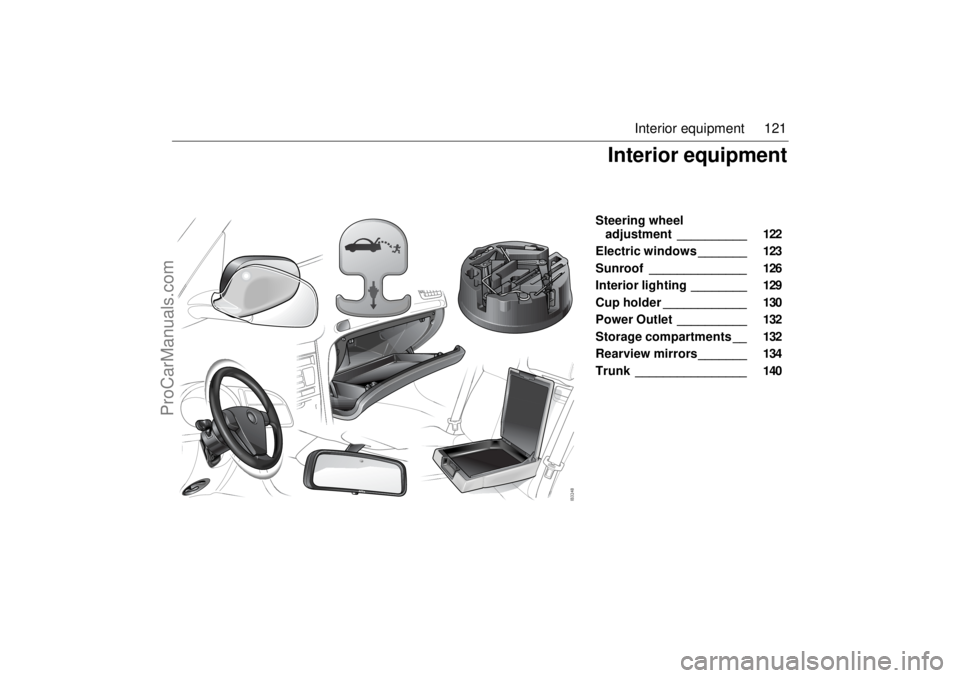 SAAB 9-3 2005 Owners Manual 121 Interior equipment
Steering wheel
adjustment __________ 122
Electric windows _______ 123
Sunroof ______________ 126
Interior lighting ________ 129
Cup holder ____________ 130
Power Outlet __ SAAB 9-3 2005 Owners Manual 121 Interior equipment
Steering wheel
adjustment __________ 122
Electric windows _______ 123
Sunroof ______________ 126
Interior lighting ________ 129
Cup holder ____________ 130
Power Outlet __