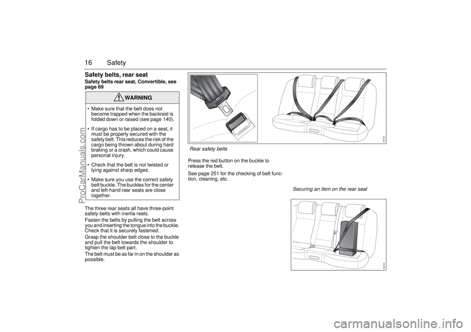 SAAB 9-3 2005 User Guide 16 SafetySafety belts, rear seatSafety belts rear seat, Convertible, see
page 69
The three rear seats all have three-point
safety belts with inertia reels.
Fasten the belts by pulling the belt acros SAAB 9-3 2005 User Guide 16 SafetySafety belts, rear seatSafety belts rear seat, Convertible, see
page 69
The three rear seats all have three-point
safety belts with inertia reels.
Fasten the belts by pulling the belt acros