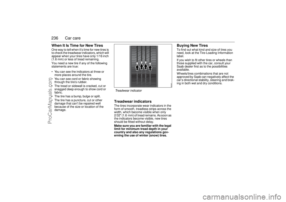 SAAB 9-3 2005 Owners Manual 236 Car careWhen It Is Time for New TiresOne way to tell when it’s time for new tires is
to check the treadwear indicators, which will
appear when your tires have only 1/16 inch
(1.6 mm) or less SAAB 9-3 2005 Owners Manual 236 Car careWhen It Is Time for New TiresOne way to tell when it’s time for new tires is
to check the treadwear indicators, which will
appear when your tires have only 1/16 inch
(1.6 mm) or less