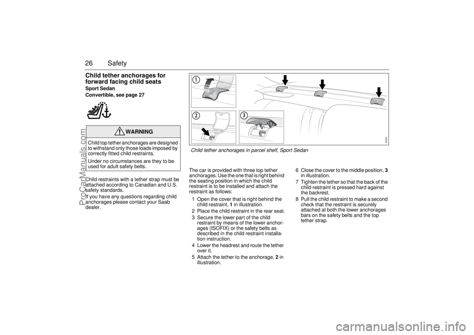 SAAB 9-3 2005 Owners Manual 26 SafetyChild tether anchorages for
forward facing child seatsSport Sedan
Convertible, see page 27
Child restraints with a tether strap must be
attached according to Canadian and U.S.
safety stand SAAB 9-3 2005 Owners Manual 26 SafetyChild tether anchorages for
forward facing child seatsSport Sedan
Convertible, see page 27
Child restraints with a tether strap must be
attached according to Canadian and U.S.
safety stand