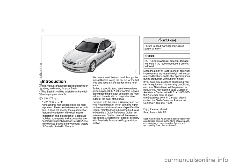 SAAB 9-3 2005  Owners Manual 2IntroductionThis manual provides practical guidance on 
driving and caring for your Saab. 
The Saab 9-3 will be available with the fol-
lowing engine variants:
 2.0t 175 hp
 2.0 Turbo 210 hp
Althou